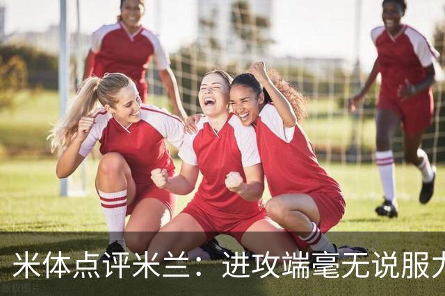 米体点评米兰：进攻端毫无说服力，后防线则宛如美国的高速公路